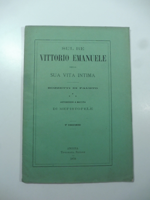 Sul re Vittorio Emanuele nella sua vita intima. Bozzetti di Fausto. Asterischi a matita di Mefistofele